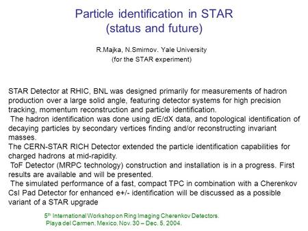 Particle identification in STAR (status and future) R.Majka, N.Smirnov. Yale University (for the STAR experiment) 5 th International Workshop on Ring Imaging.