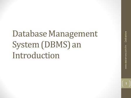 Database Management System (DBMS) an Introduction DeSiaMore www.desiamore.com/ifm 1.