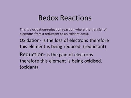 Redox Reactions This is a oxidation-reduction reaction where the transfer of electrons from a reductant to an oxidant occur. Oxidation- is the loss of.