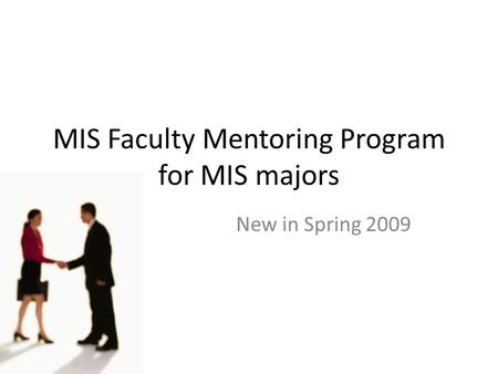 MIS Faculty Mentoring Program for MIS majors New in Spring 2009.