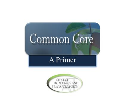 A Primer. What Are the Common Core State Standards? The Common Core State Standards identify what students need to know and be able to do in each grade.
