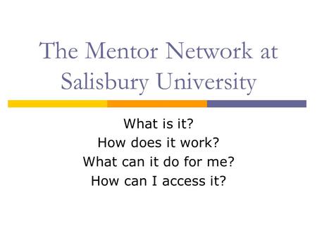 The Mentor Network at Salisbury University What is it? How does it work? What can it do for me? How can I access it?