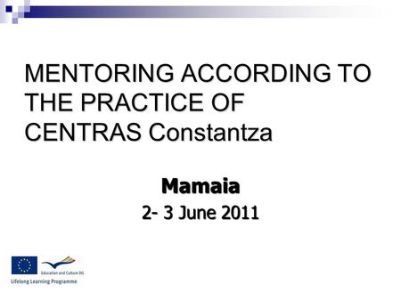 MENTORING ACCORDING TO THE PRACTICE OF CENTRAS Constantza Mamaia 2- 3 June 2011.