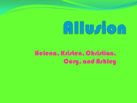Helena, Kristen, Christian, Cory, and Ashley. Definition An allusion is a reference to a well-known person, place, event, literary work, or work of art.