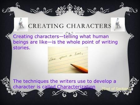 Creating characters—telling what human beings are like—is the whole point of writing stories. The techniques the writers use to develop a character is.
