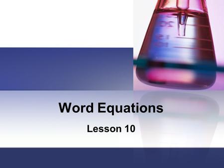 Word Equations Lesson 10. A word equation is a way of representing a chemical reaction: it tells you what reacts and what is produced. Word equations.