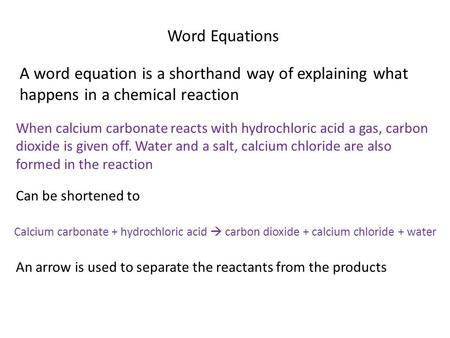 Word Equations A word equation is a shorthand way of explaining what happens in a chemical reaction When calcium carbonate reacts with hydrochloric acid.
