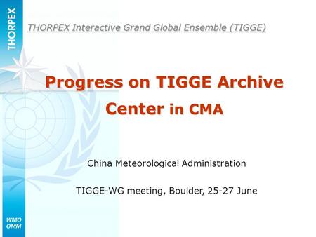 THORPEX Interactive Grand Global Ensemble (TIGGE) China Meteorological Administration TIGGE-WG meeting, Boulder, 25-27 June Progress on TIGGE Archive Center.