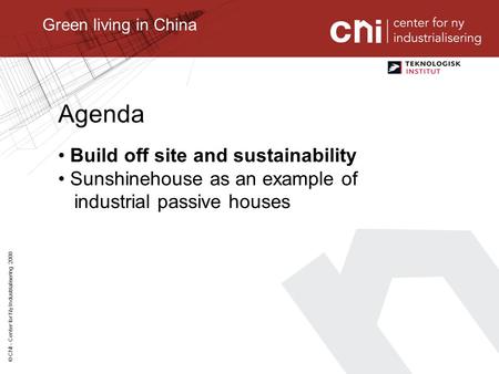 © CNI - Center for Ny Industrialisering 2008 Green living in China Agenda Build off site and sustainability Sunshinehouse as an example of industrial passive.
