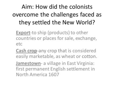 Aim: How did the colonists overcome the challenges faced as they settled the New World? Export-to ship (products) to other countries or places for sale,