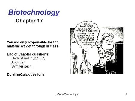 Gene Technology1 Biotechnology You are only responsible for the material we get through in class End of Chapter questions: Understand: 1,2,4,5,7, Apply: