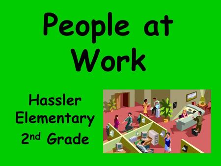 People at Work Hassler Elementary 2 nd Grade. This is where oranges are made into juice. FACTORY.