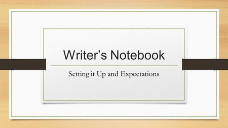 Writer’s Notebook Setting it Up and Expectations.
