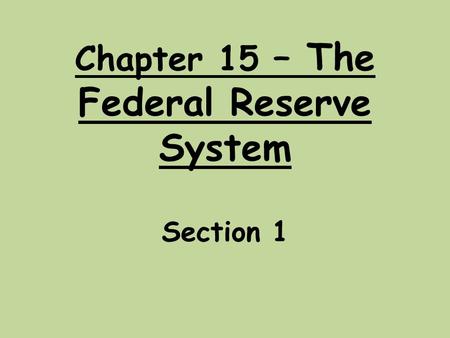 Chapter 15 – The Federal Reserve System Section 1.