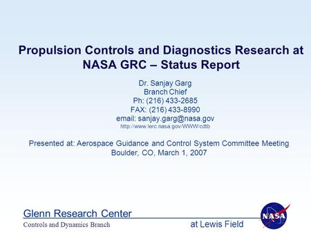 At Lewis Field Glenn Research Center Controls and Dynamics Branch Propulsion Controls and Diagnostics Research at NASA GRC – Status Report Dr. Sanjay Garg.