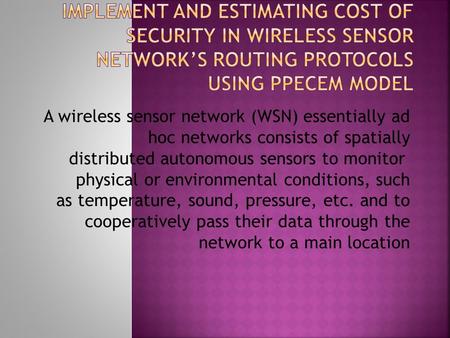 A wireless sensor network (WSN) essentially ad hoc networks consists of spatially distributed autonomous sensors to monitor physical or environmental conditions,
