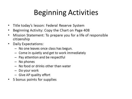 Beginning Activities Title today’s lesson: Federal Reserve System Beginning Activity: Copy the Chart on Page 408 Mission Statement: To prepare you for.