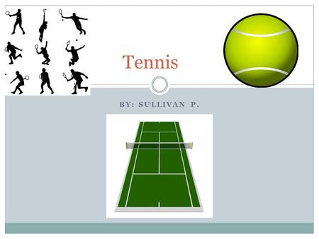 BY: SULLIVAN P. Tennis. Table of Contents Introduction Chapter 1: Rules Chapter 2: On the court Chapter 3: Ground strokes Chapter 4: Volleys Chapter 5: