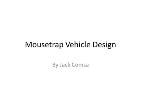 Mousetrap Vehicle Design By Jack Comsa. What it’s supposed to look like: