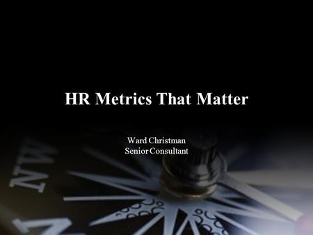 HR Metrics That Matter Ward Christman Senior Consultant.