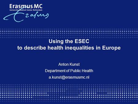 Using the ESEC to describe health inequalities in Europe Anton Kunst Department of Public Health