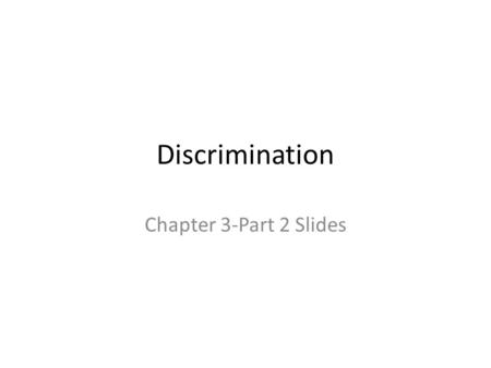 Discrimination Chapter 3-Part 2 Slides. Discrimination and Relative Deprivation Relative deprivation – The conscious experience of a negative discrepancy.