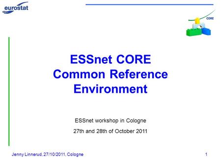 Jenny Linnerud, 27/10/2011, Cologne1 ESSnet CORE Common Reference Environment ESSnet workshop in Cologne 27th and 28th of October 2011.