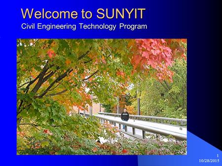 10/28/2015 1 Welcome to SUNYIT Civil Engineering Technology Program Welcome to SUNYIT Civil Engineering Technology Program.