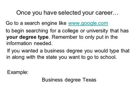 Once you have selected your career… Go to a search engine like www.google.comwww.google.com to begin searching for a college or university that has your.