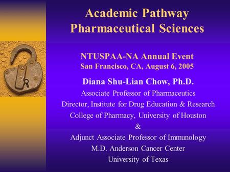 Academic Pathway Pharmaceutical Sciences NTUSPAA-NA Annual Event San Francisco, CA, August 6, 2005 Diana Shu-Lian Chow, Ph.D. Associate Professor of Pharmaceutics.