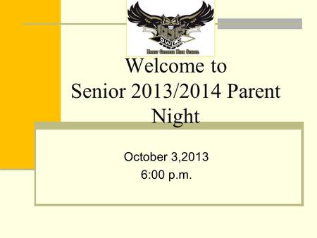 Welcome to Senior 2013/2014 Parent Night October 3,2013 6:00 p.m.