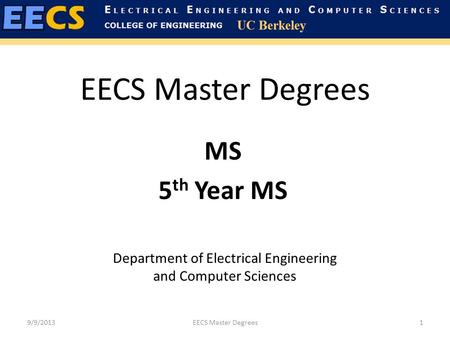 EECS Master Degrees MS 5 th Year MS 9/9/2013EECS Master Degrees1 Department of Electrical Engineering and Computer Sciences.