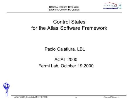 N ATIONAL E NERGY R ESEARCH S CIENTIFIC C OMPUTING C ENTER 1 ACAT 2000, Fermilab Oct 19 2000Control States... Control States for the Atlas Software Framework.