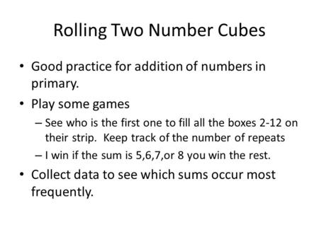 Rolling Two Number Cubes Good practice for addition of numbers in primary. Play some games – See who is the first one to fill all the boxes 2-12 on their.