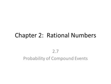 Chapter 2: Rational Numbers 2.7 Probability of Compound Events.