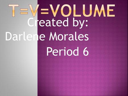 Created by: Darlene Morales Period 6.  VOLUME- The measurement of the amount or space inside a plain shape. Units always cubic which is the number of.