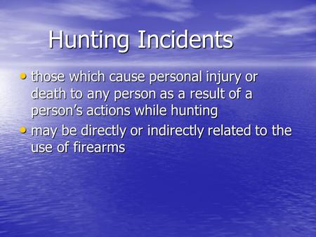 Hunting Incidents those which cause personal injury or death to any person as a result of a person’s actions while hunting those which cause personal.