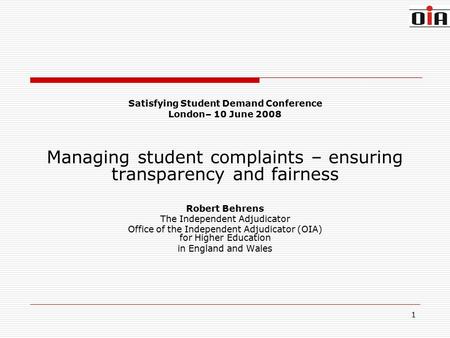 1 Satisfying Student Demand Conference London– 10 June 2008 Managing student complaints – ensuring transparency and fairness Robert Behrens The Independent.