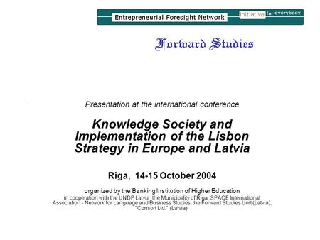 . Presentation at the international conference Knowledge Society and Implementation of the Lisbon Strategy in Europe and Latvia Riga, 14-15 October 2004.