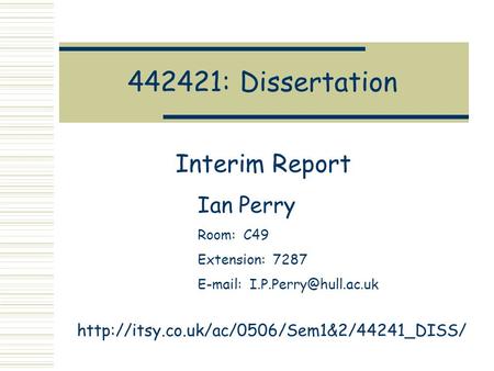 442421: Dissertation Interim Report Ian Perry Room: C49 Extension: 7287