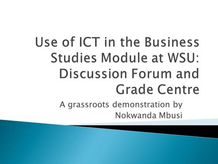A grassroots demonstration by Nokwanda Mbusi. Features  A method of communication with students.  Allows interaction between lecturer and students and.