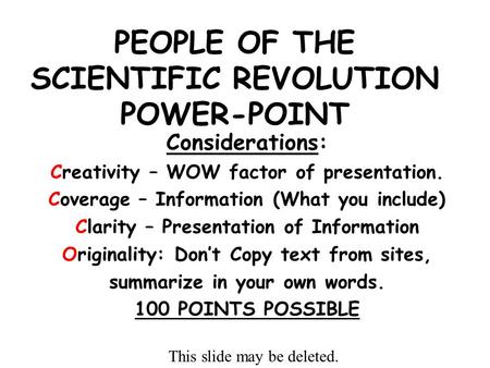 PEOPLE OF THE SCIENTIFIC REVOLUTION POWER-POINT Considerations: Creativity – WOW factor of presentation. Coverage – Information (What you include) Clarity.
