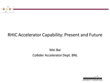 RHIC Accelerator Capability: Present and Future Mei Bai Collider Accelerator Dept. BNL.