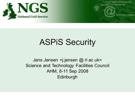ASPiS Security Jens Jensen Science and Technology Facilities Council AHM, 8-11 Sep 2008 Edinburgh.