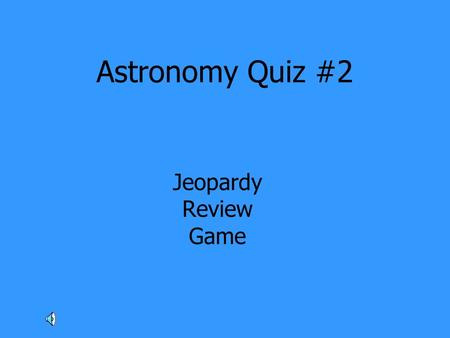 Astronomy Quiz #2 Jeopardy Review Game. GravityLife Cycle of Stars GalaxiesChallenge!The Big Bang and the Universe 100 200100 200 400200 300 600300 400.