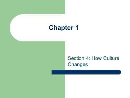 Chapter 1 Section 4: How Culture Changes. Causes of Cultural Change 3 main ways that culture changes 1) Technology – is defined as the skills and tools.