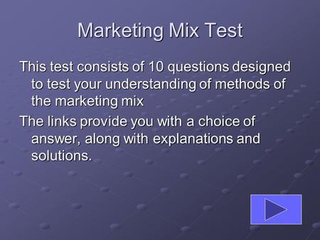 Marketing Mix Test This test consists of 10 questions designed to test your understanding of methods of the marketing mix The links provide you with a.