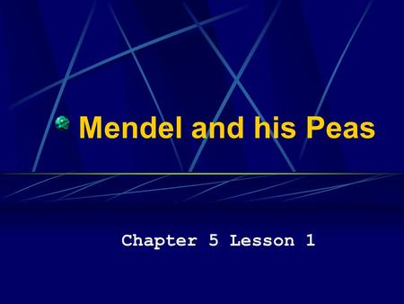 Mendel and his Peas Chapter 5 Lesson 1.