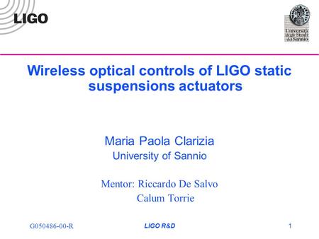 G050486-00-R LIGO R&D1 Wireless optical controls of LIGO static suspensions actuators Maria Paola Clarizia University of Sannio Mentor: Riccardo De Salvo.
