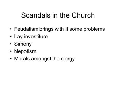 Scandals in the Church Feudalism brings with it some problems Lay investiture Simony Nepotism Morals amongst the clergy.